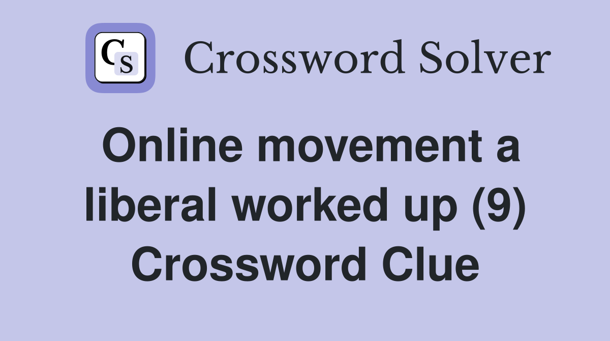 Online movement a liberal worked up (9) Crossword Clue