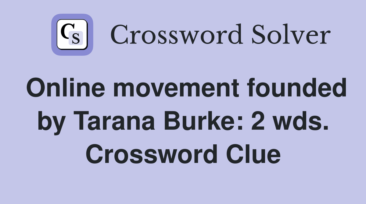 Online movement founded by Tarana Burke: 2 wds. Crossword Clue
