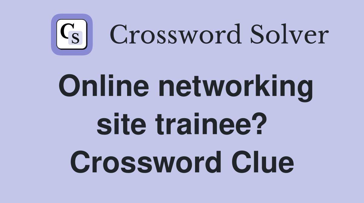 Online networking site trainee? Crossword Clue