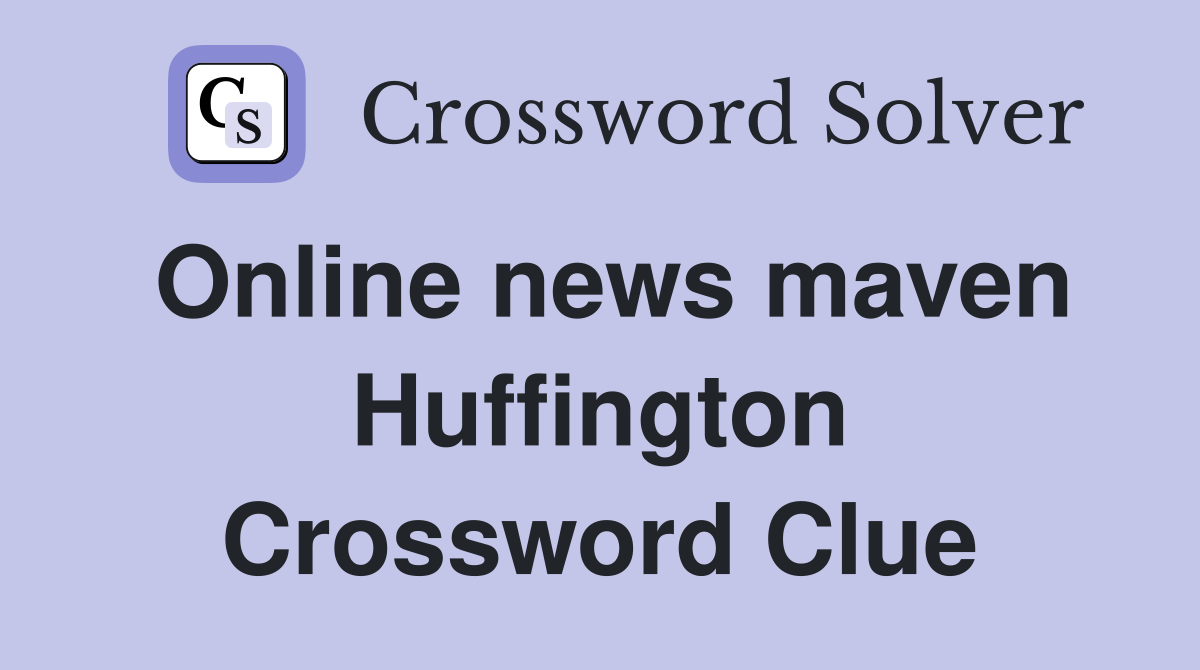 Online news maven Huffington Crossword Clue