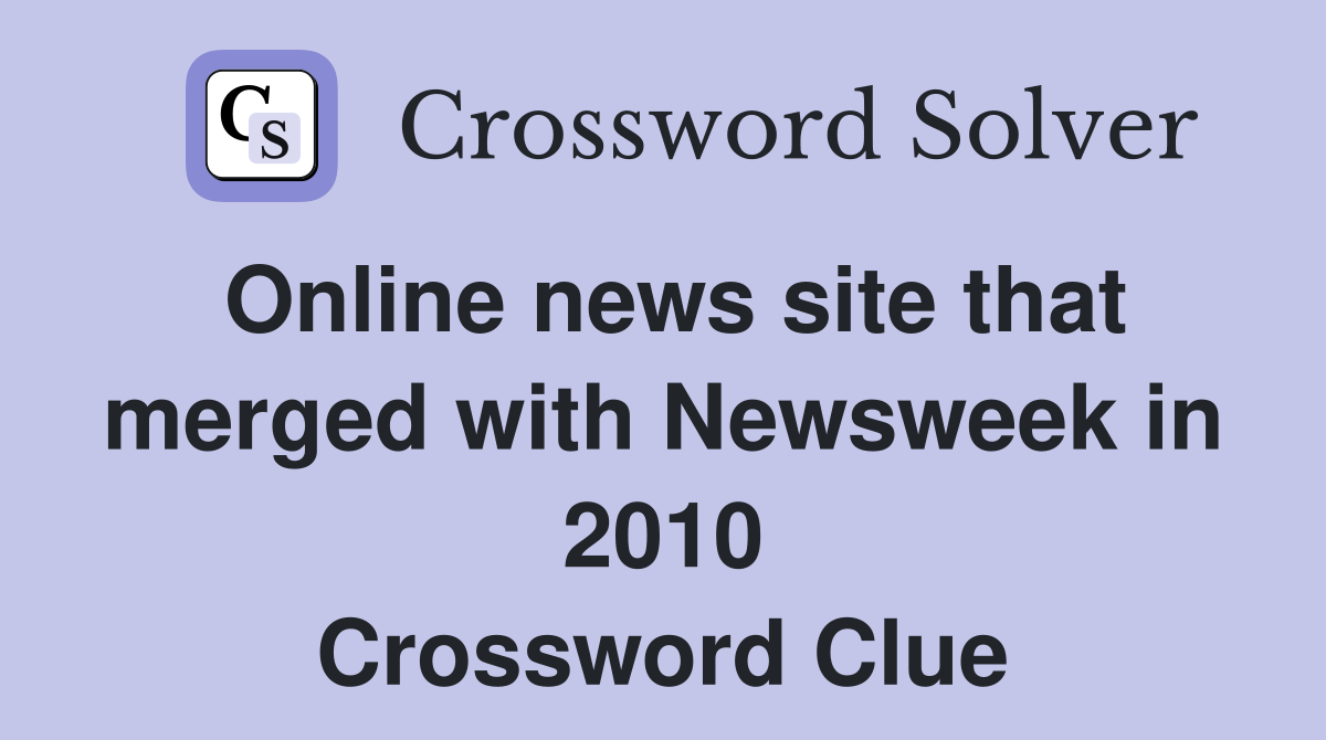 Online news site that merged with Newsweek in 2010 Crossword Clue