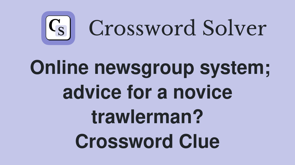 Online newsgroup system; advice for a novice trawlerman? Crossword Clue