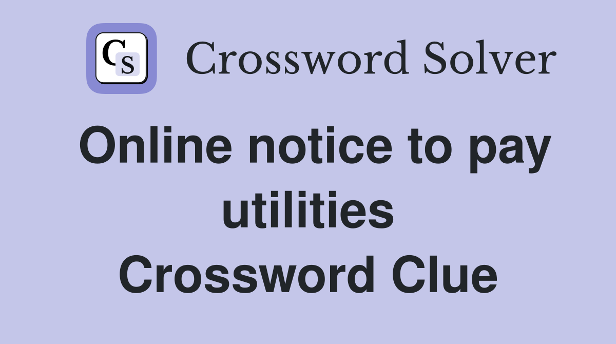 Online notice to pay utilities Crossword Clue
