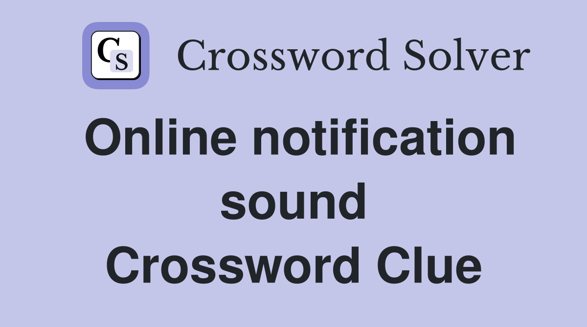 Online notification sound Crossword Clue