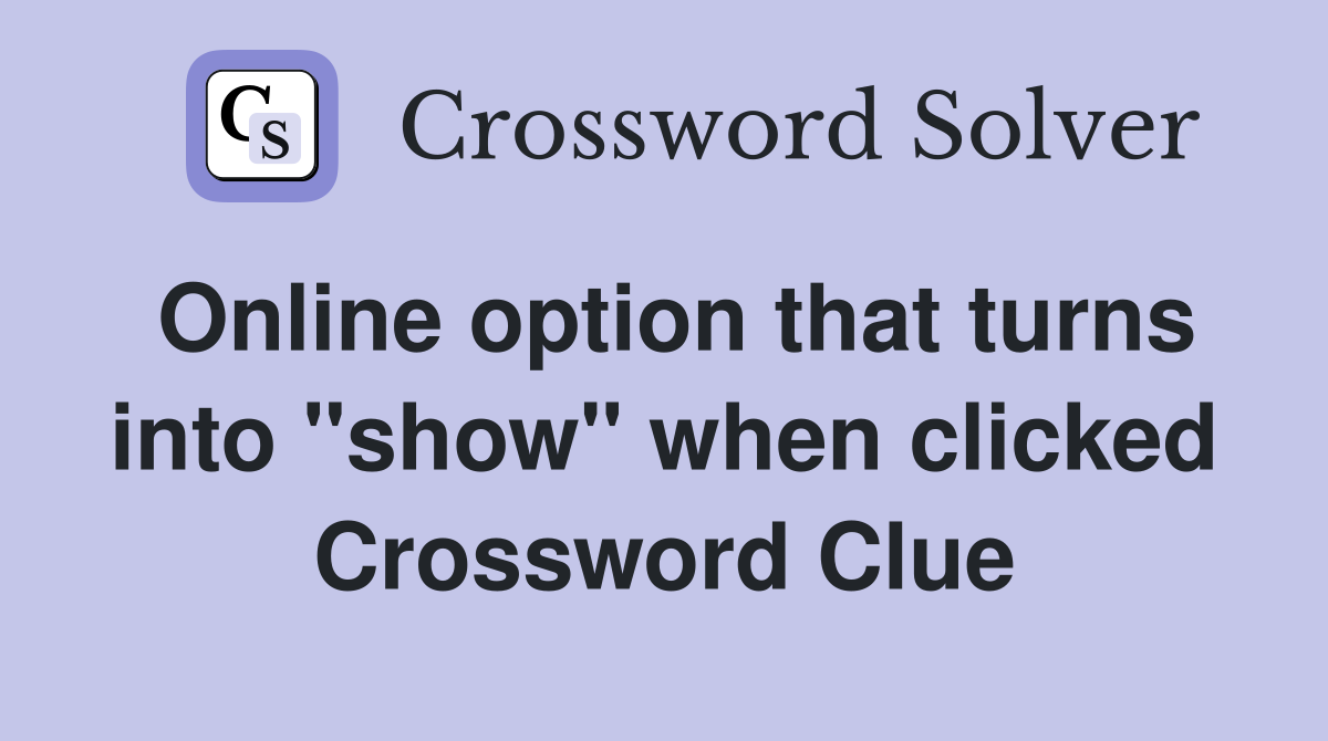 Online option that turns into "show" when clicked Crossword Clue