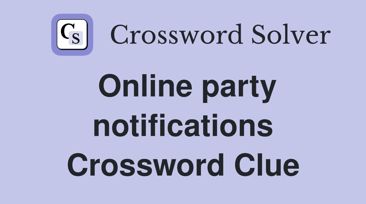 Online party notifications Crossword Clue