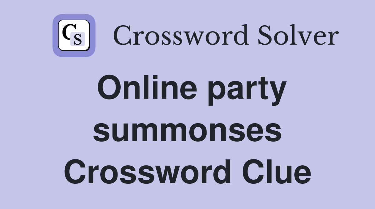 Online party summonses Crossword Clue