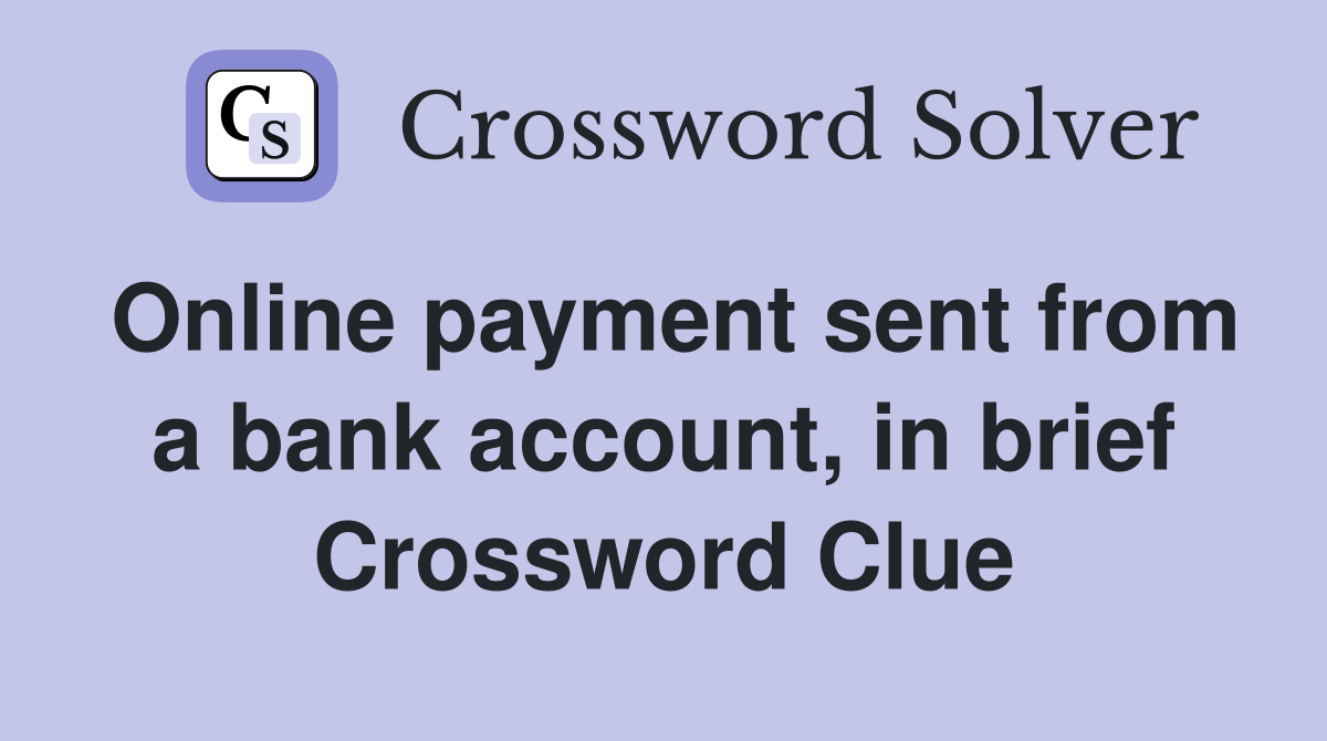 Online payment sent from a bank account, in brief Crossword Clue