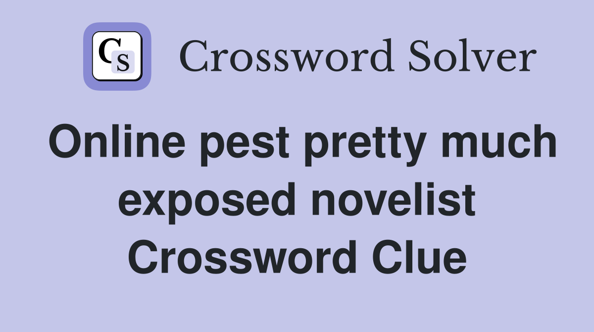 Online pest pretty much exposed novelist Crossword Clue