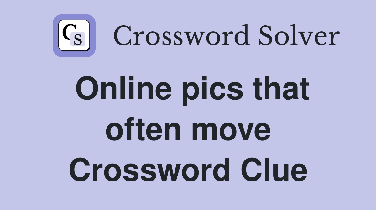 Online pics that often move Crossword Clue