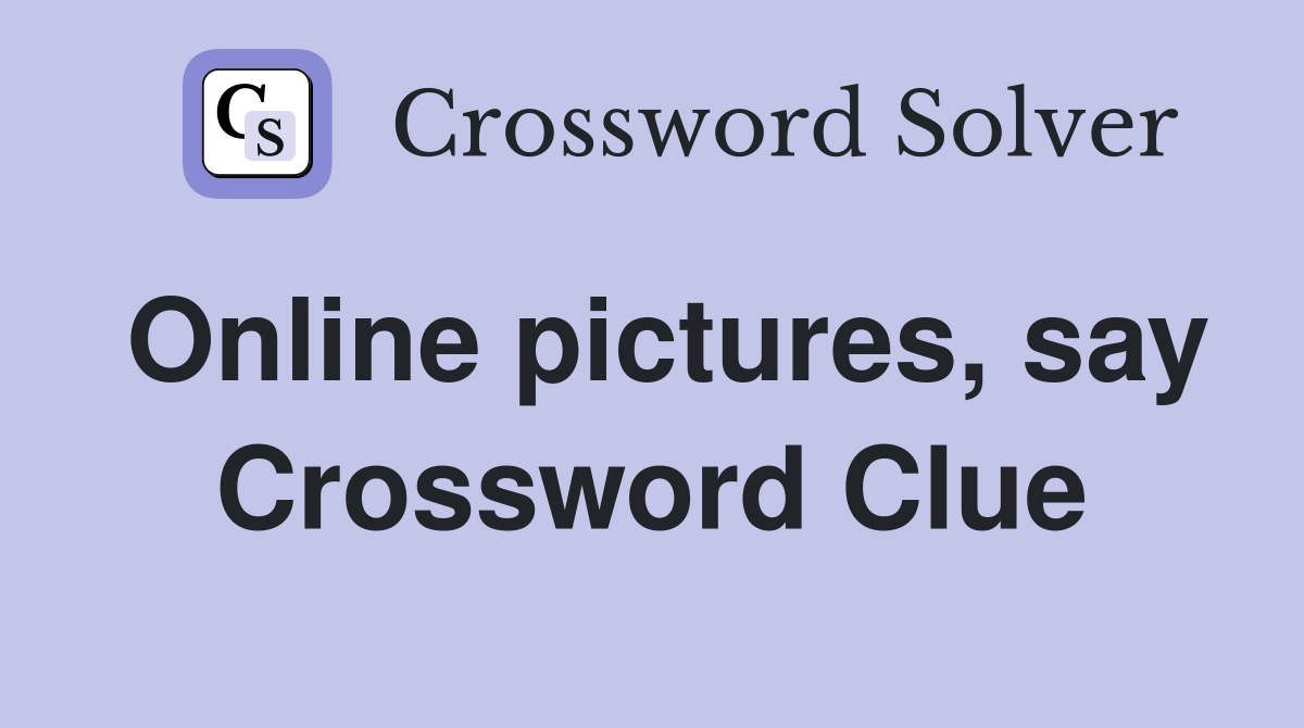 Online pictures, say Crossword Clue