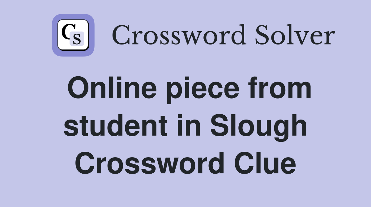 Online piece from student in Slough Crossword Clue