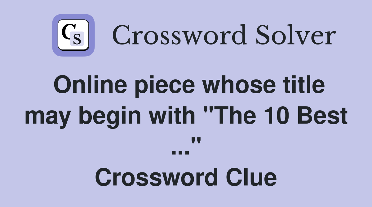 Online piece whose title may begin with "The 10 Best ..." Crossword Clue