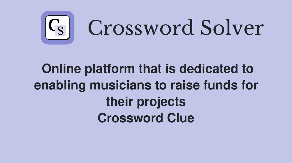 Online platform that is dedicated to enabling musicians to raise funds for their projects Crossword Clue