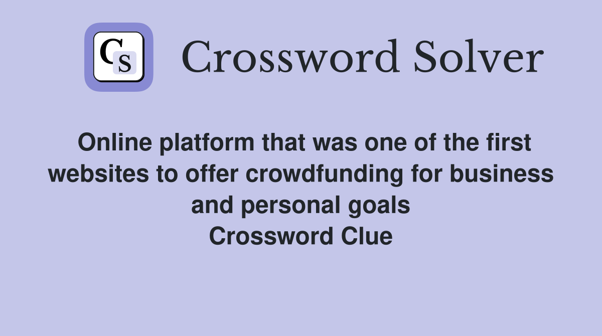 Online platform that was one of the first websites to offer crowdfunding for business and personal goals Crossword Clue