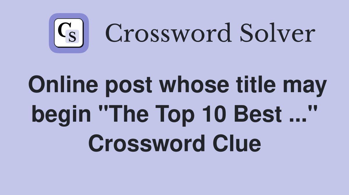 Online post whose title may begin "The Top 10 Best ..." Crossword Clue