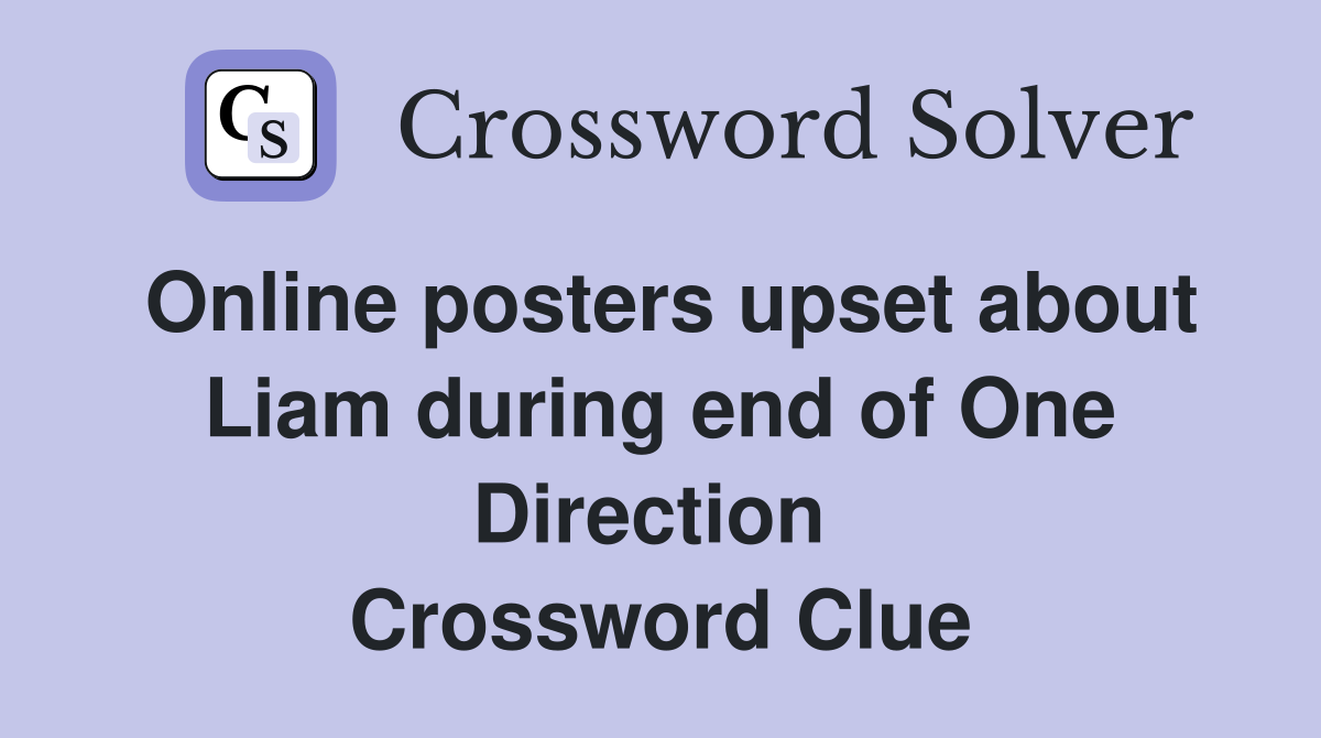 Online posters upset about Liam during end of One Direction  Crossword Clue