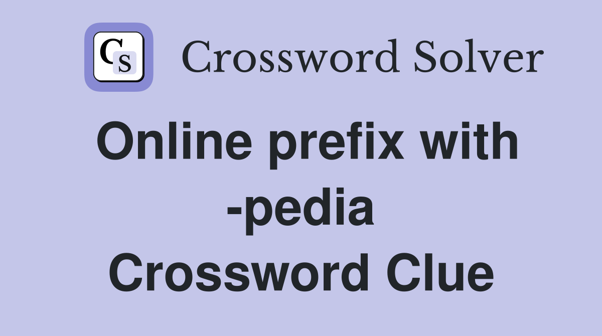 Online prefix with -pedia Crossword Clue