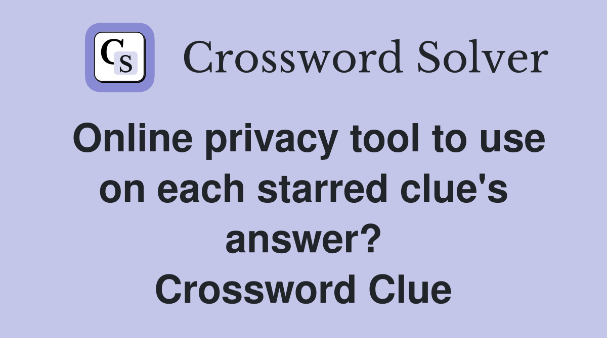 Online privacy tool to use on each starred clue's answer? Crossword Clue