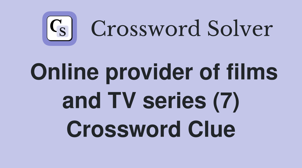 Online provider of films and TV series (7) Crossword Clue