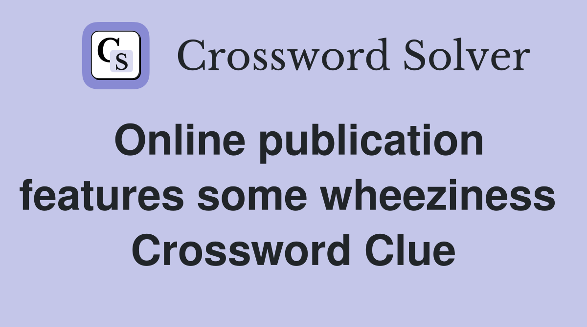 Online publication features some wheeziness  Crossword Clue