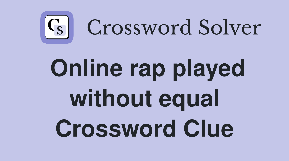 Online rap played without equal Crossword Clue
