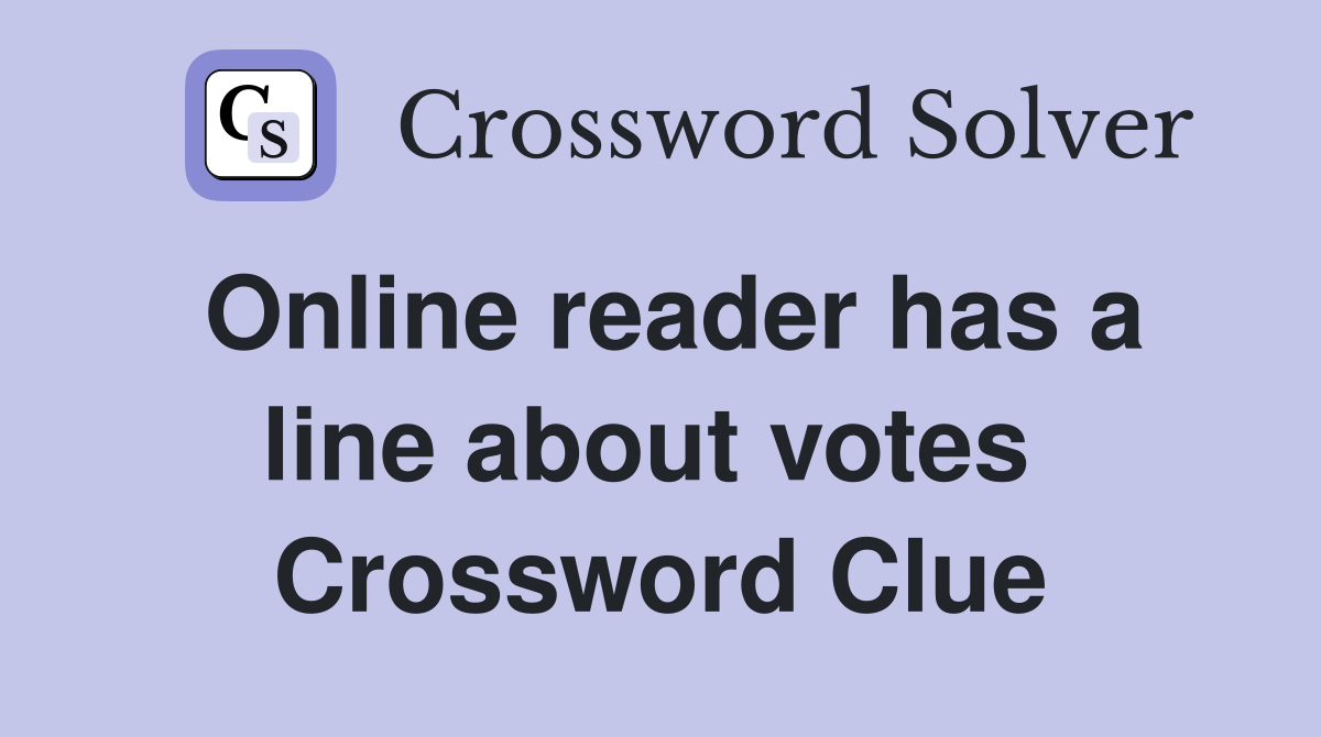 Online reader has a line about votes  Crossword Clue