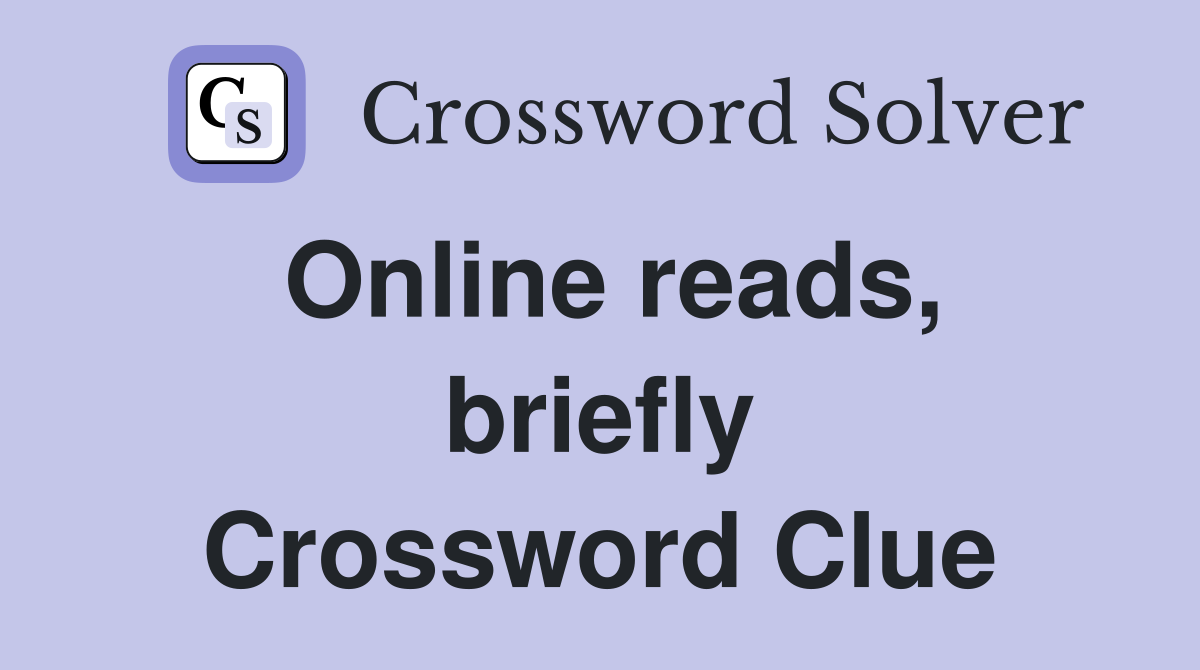 Online reads, briefly Crossword Clue