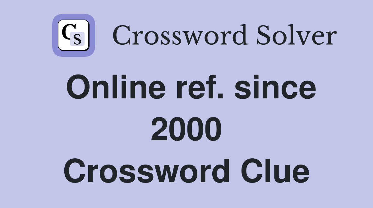 Online ref. since 2000 Crossword Clue