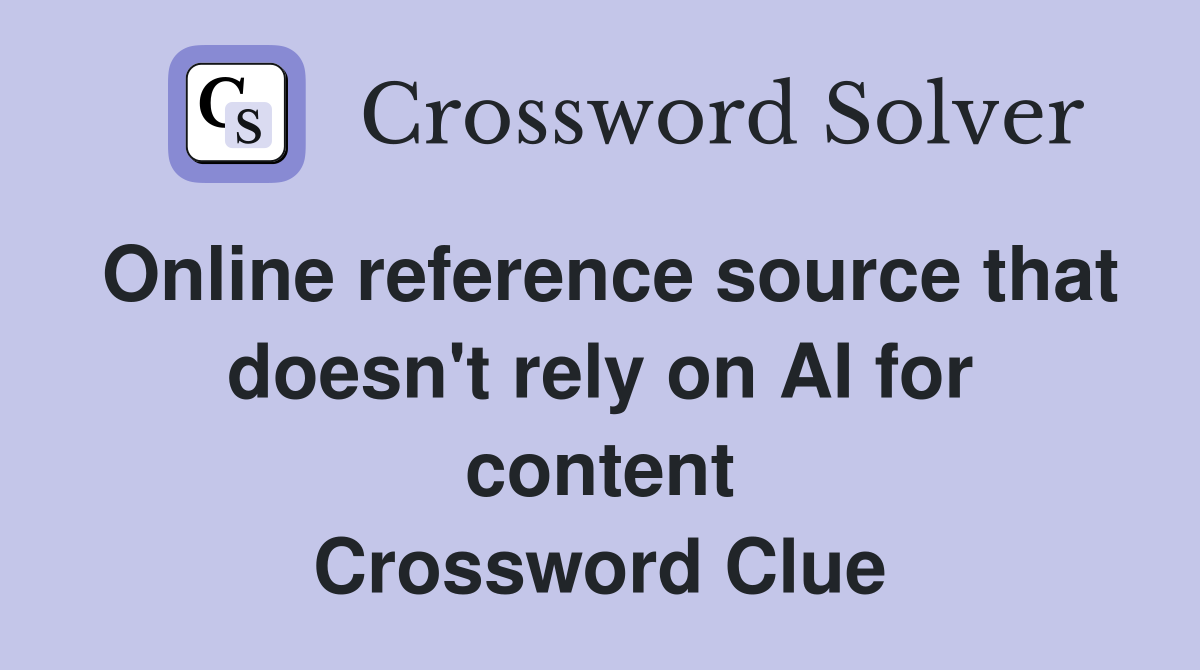 Online reference source that doesn't rely on AI for content Crossword Clue