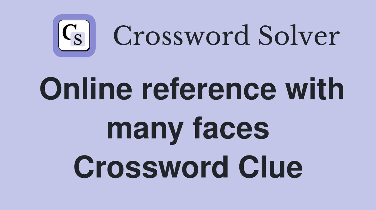 Online reference with many faces Crossword Clue