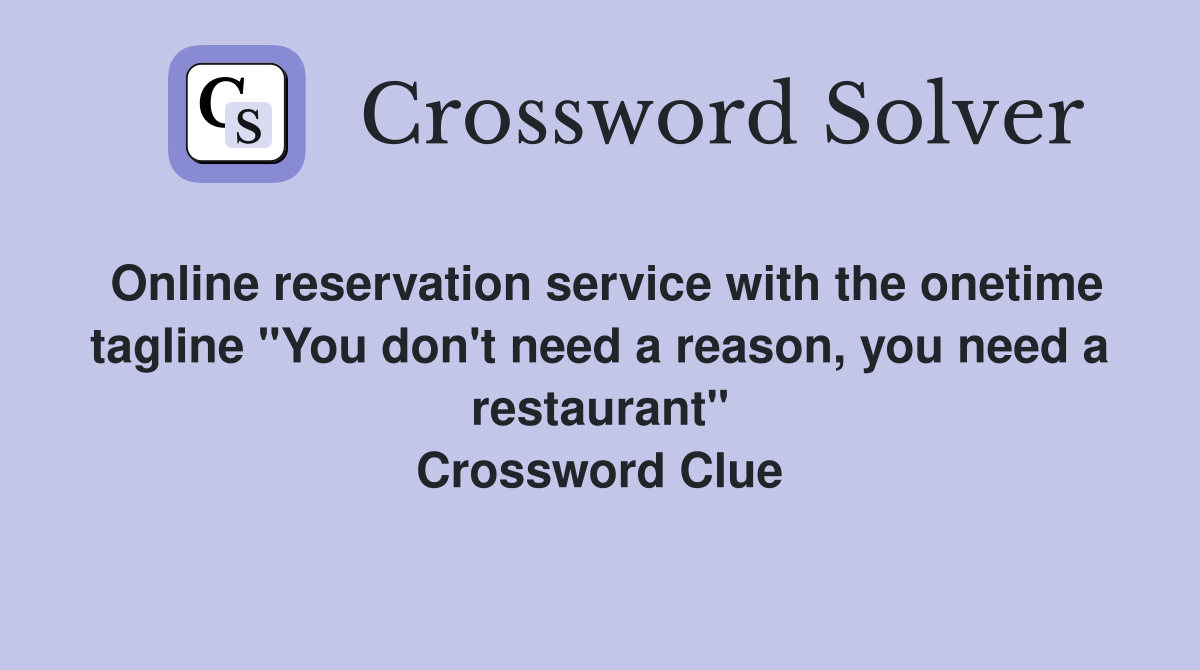 Online reservation service with the onetime tagline "You don't need a reason, you need a restaurant" Crossword Clue