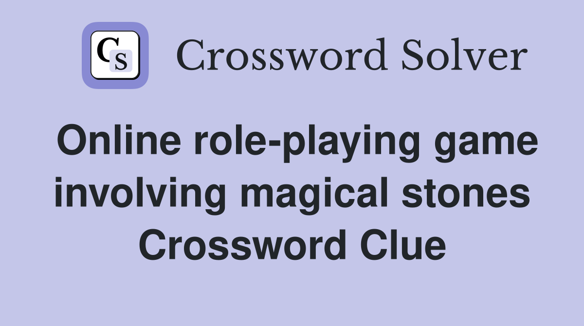 Online role-playing game involving magical stones Crossword Clue