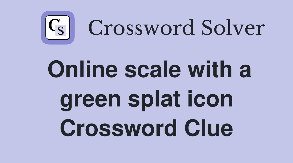 Online scale with a green splat icon Crossword Clue