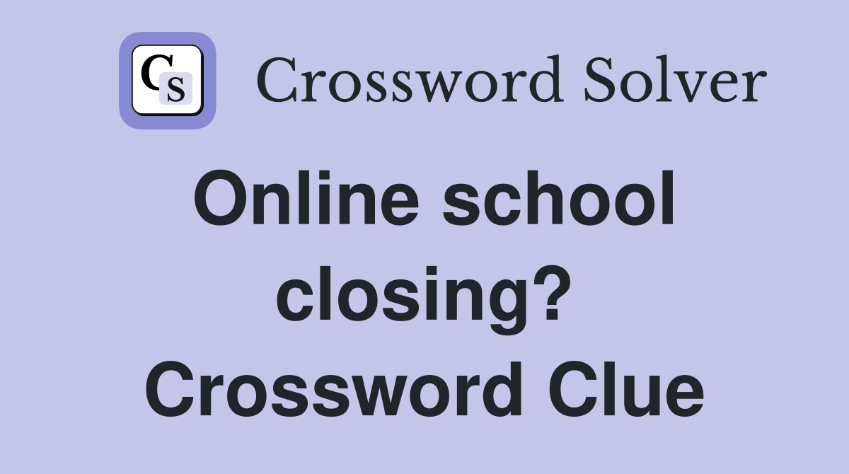 Online school closing? Crossword Clue