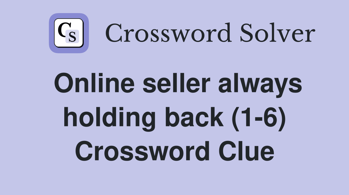 Online seller always holding back (1-6) Crossword Clue