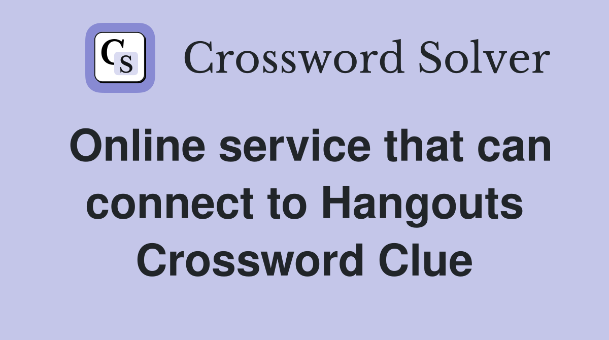 Online service that can connect to Hangouts Crossword Clue