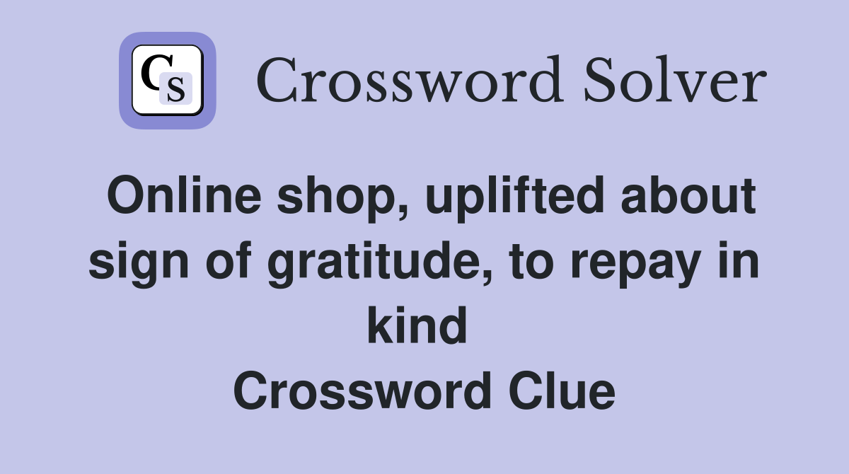 Online shop, uplifted about sign of gratitude, to repay in kind  Crossword Clue