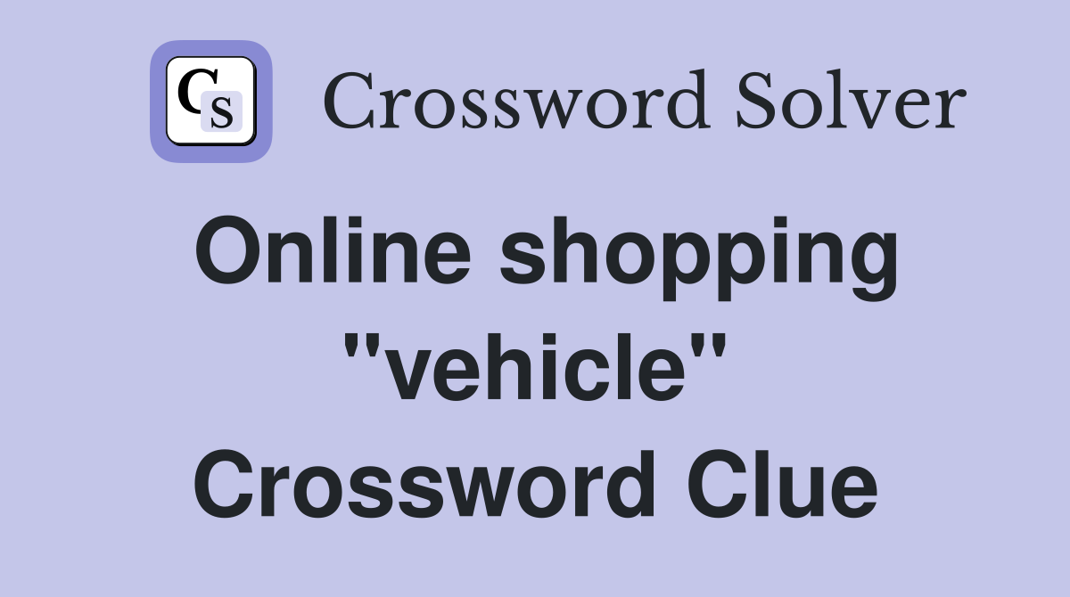 Online shopping "vehicle" Crossword Clue