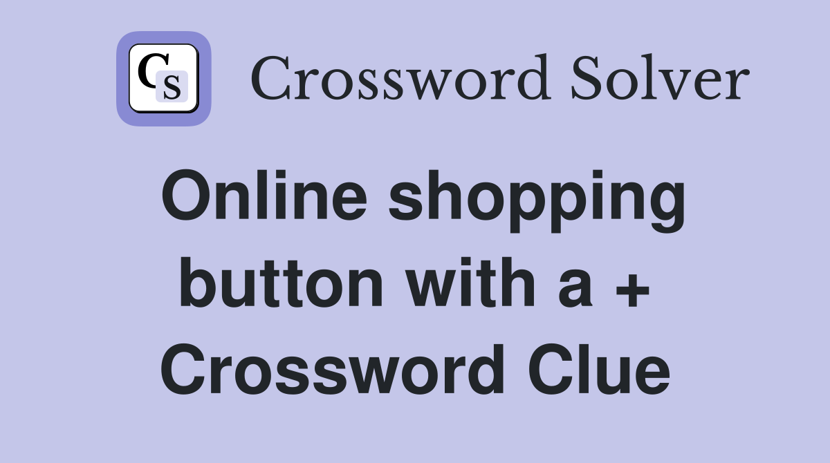 Online shopping button with a + Crossword Clue