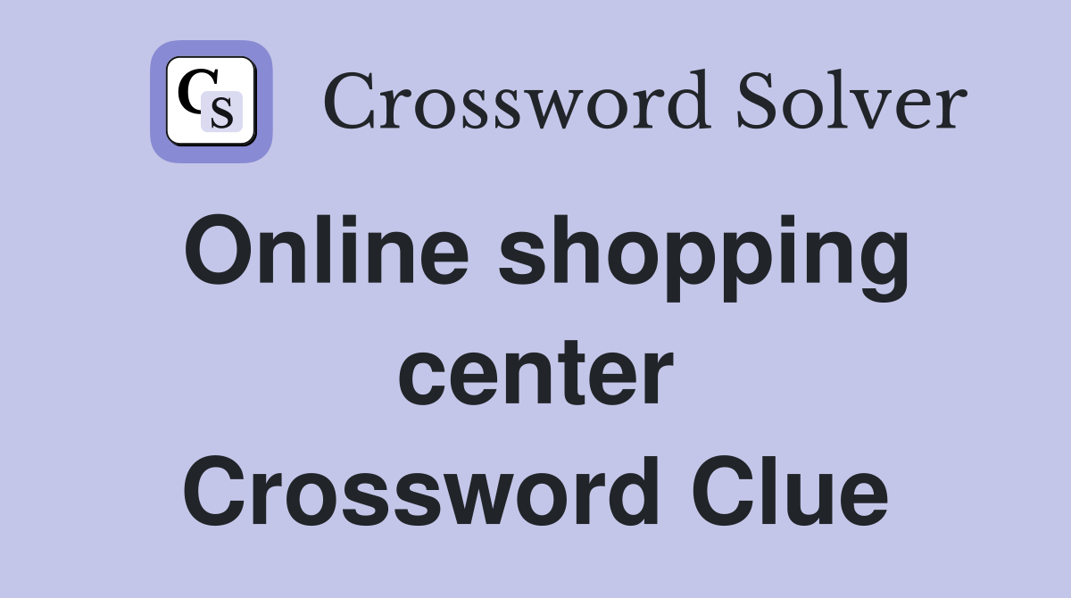 Online shopping center Crossword Clue