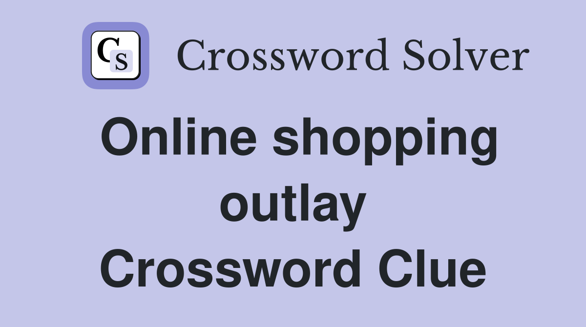 Online shopping outlay Crossword Clue