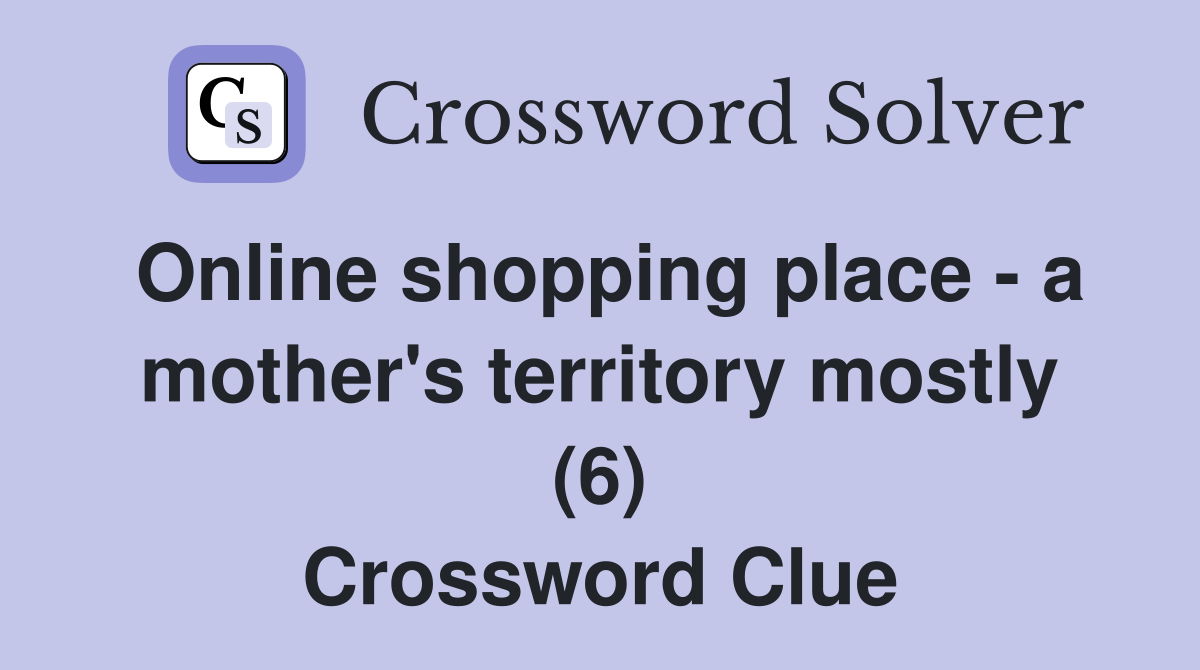 Online shopping place - a mother's territory mostly (6) Crossword Clue