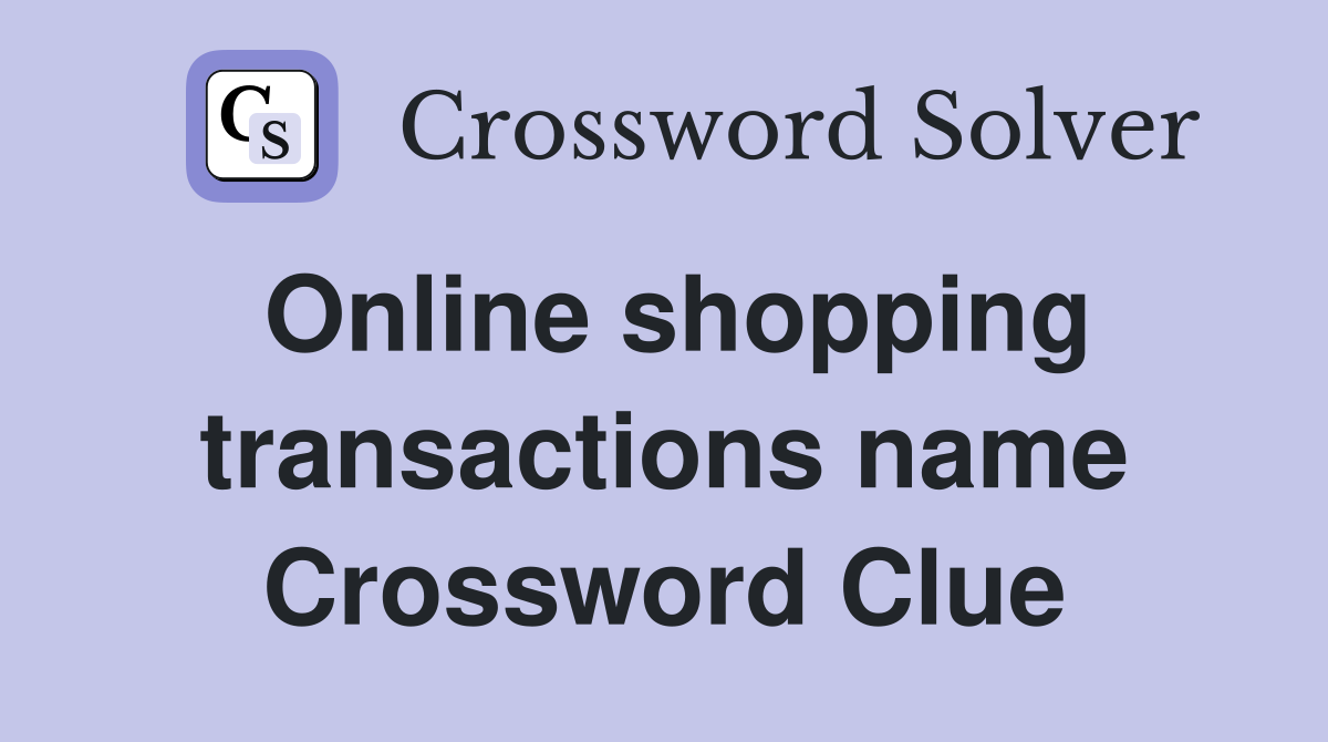 Online shopping transactions name Crossword Clue
