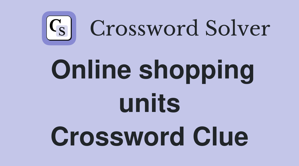Online shopping units Crossword Clue