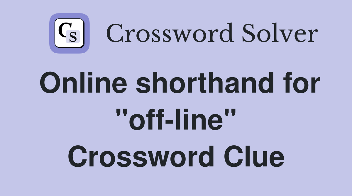 Online shorthand for "off-line" Crossword Clue