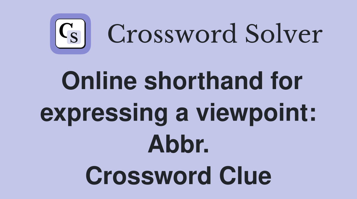Online shorthand for expressing a viewpoint: Abbr. Crossword Clue