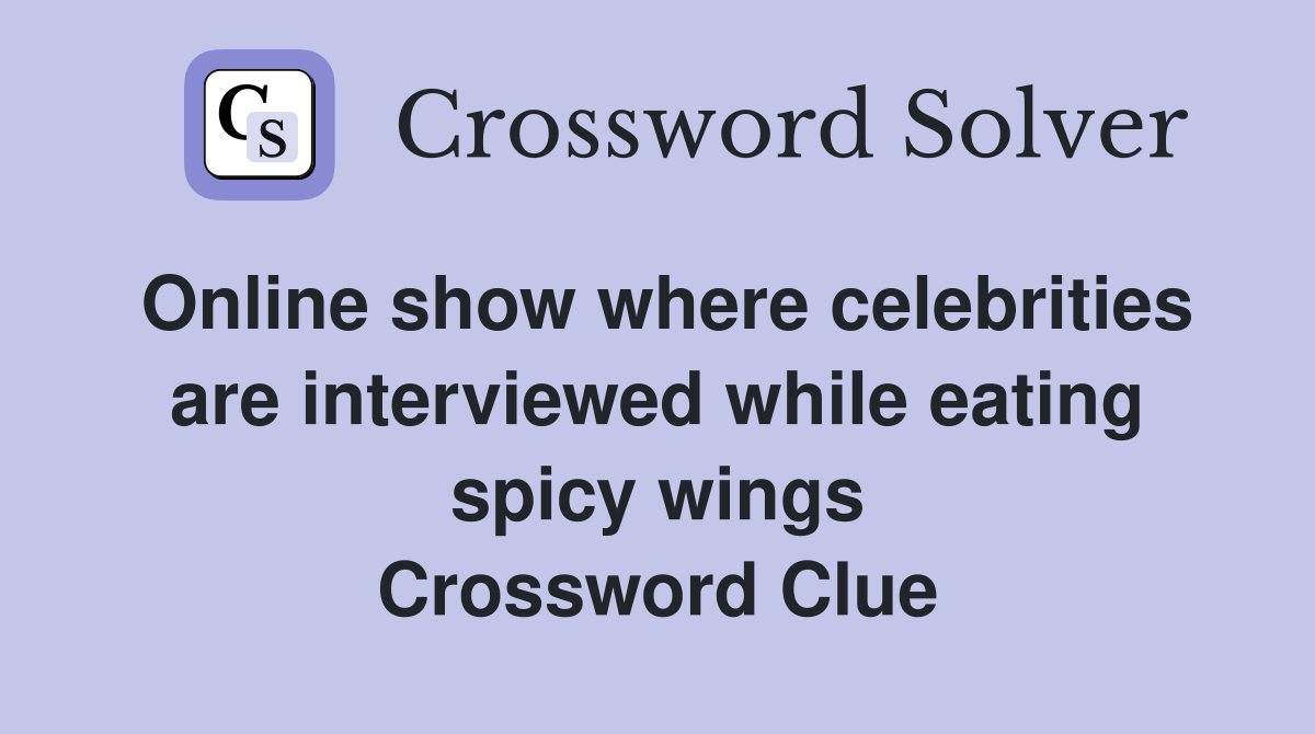 Online show where celebrities are interviewed while eating spicy wings Crossword Clue