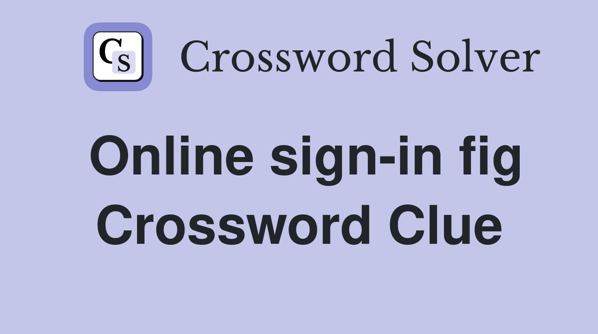 Online sign-in fig Crossword Clue