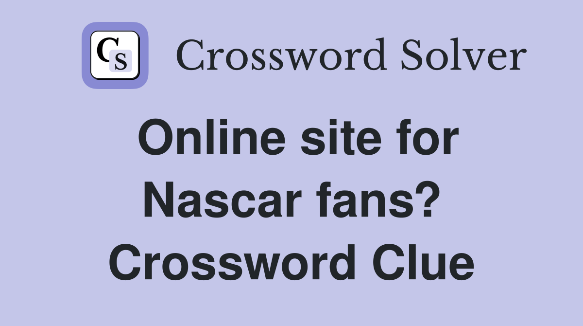 Online site for Nascar fans? Crossword Clue